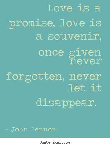 Love is a promise, love is a souvenir, once given never.. John Lennon top love quotes