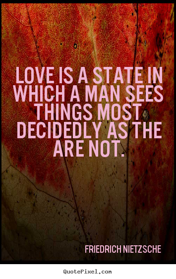 Quotes about love - Love is a state in which a man sees things..