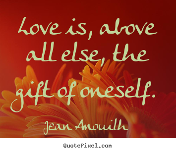 Customize picture quote about love - Love is, above all else, the gift of oneself.