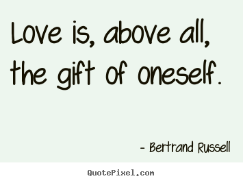Love quotes - Love is, above all, the gift of oneself.
