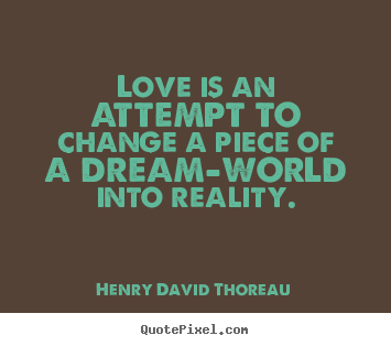 Quotes about love - Love is an attempt to change a piece of a dream-world..