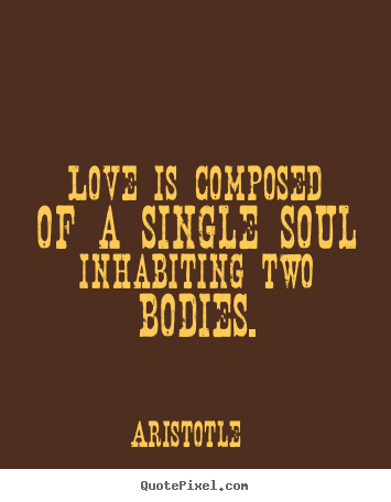 Diy picture quotes about love - Love is composed of a single soul inhabiting two bodies.