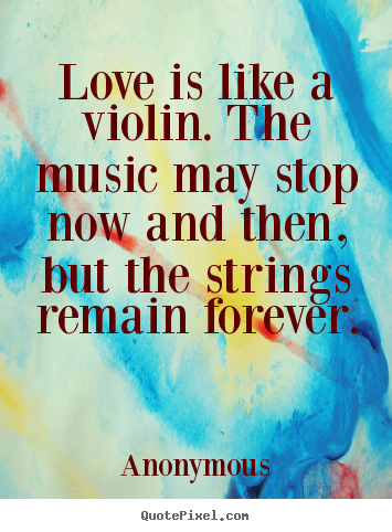 Design picture quote about love - Love is like a violin. the music may stop now..