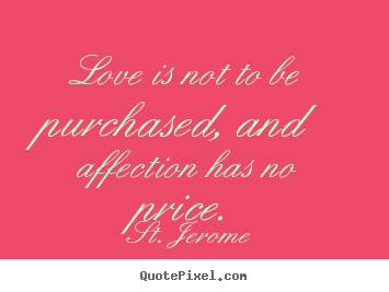 Quote about love - Love is not to be purchased, and affection has..