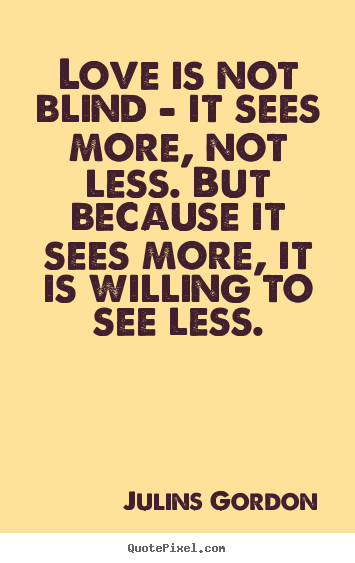 Make personalized picture sayings about love - Love is not blind - it sees more, not less. but because..