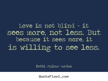 Love quotes - Love is not blind - it sees more, not less...