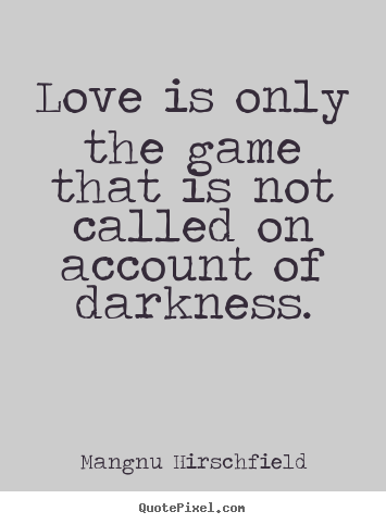 Love quotes - Love is only the game that is not called on account of..