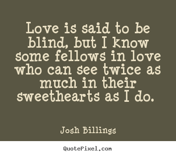 Josh Billings picture quotes - Love is said to be blind, but i know some fellows.. - Love quotes