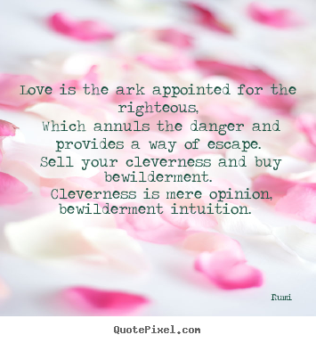 Quotes about love - Love is the ark appointed for the righteous, which annuls the danger..
