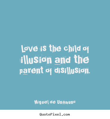Love quotes - Love is the child of illusion and the parent of disillusion.
