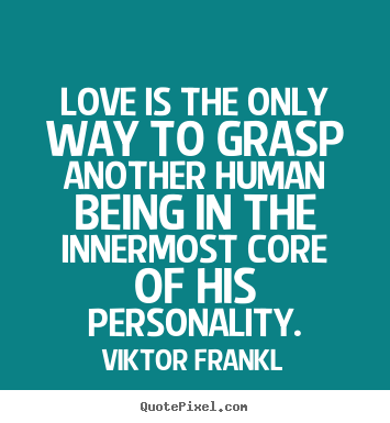 Make personalized picture quotes about love - Love is the only way to grasp another human being in the innermost core..