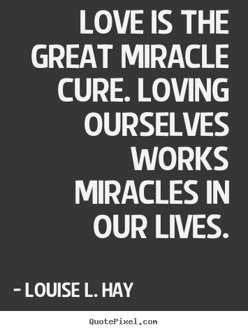Love quote - Love is the great miracle cure. loving ourselves works miracles..