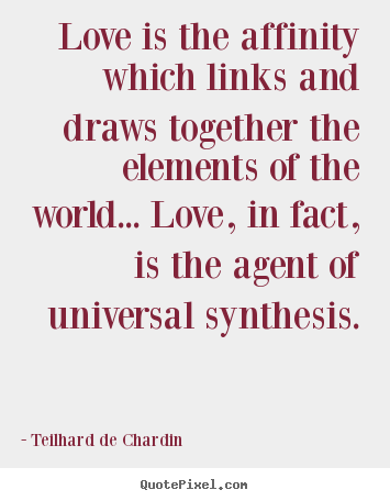 Love quotes - Love is the affinity which links and draws..