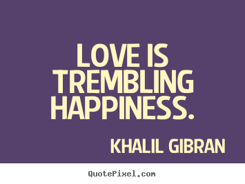 Make custom photo quote about love - Love is trembling happiness.