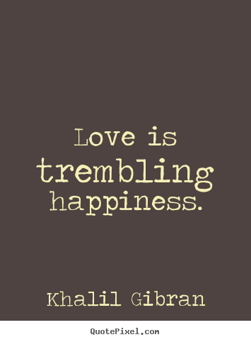 Quotes about love - Love is trembling happiness.