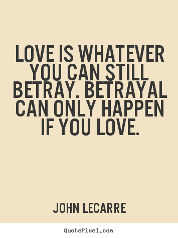 Design your own picture quotes about love - Love is whatever you can still betray. betrayal..
