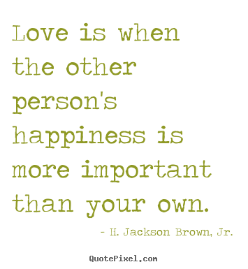 Love quote - Love is when the other person's happiness is..