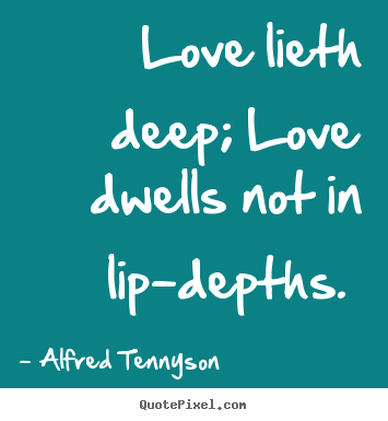 Create custom picture quotes about love - Love lieth deep; love dwells not in lip-depths...