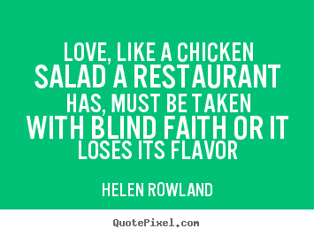 Helen Rowland picture quotes - Love, like a chicken salad a restaurant has, must.. - Love sayings