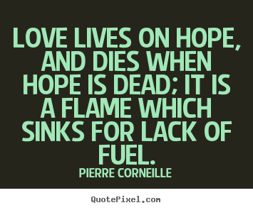 Pierre Corneille picture quotes - Love lives on hope, and dies when hope is.. - Love quotes