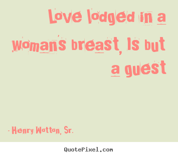 Create your own picture quote about love - Love lodged in a woman's breast, is but a guest