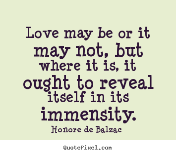 Create custom photo quotes about love - Love may be or it may not, but where it is, it ought to reveal..