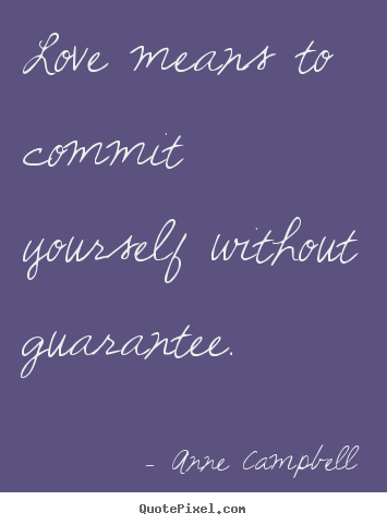 How to make picture quotes about love - Love means to commit yourself without guarantee.