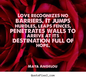 Maya Angelou poster quotes - Love recognizes no barriers. it jumps hurdles, leaps.. - Love quotes