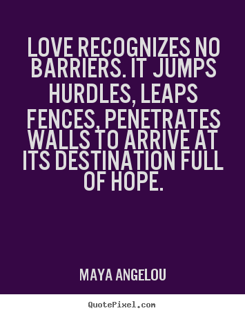 Maya Angelou picture quotes - Love recognizes no barriers. it jumps hurdles,.. - Love quote