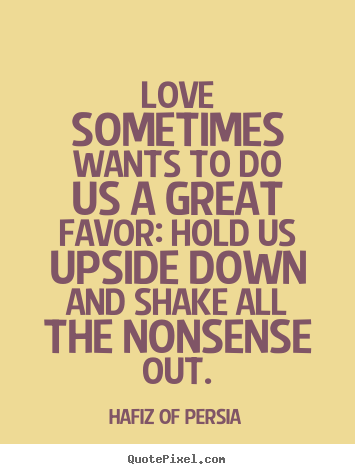 Hafiz Of Persia picture quote - Love sometimes wants to do us a great favor: hold.. - Love quotes