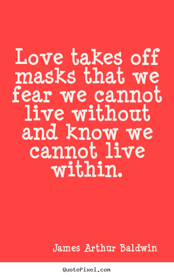 Make picture quotes about love - Love takes off masks that we fear we cannot live..
