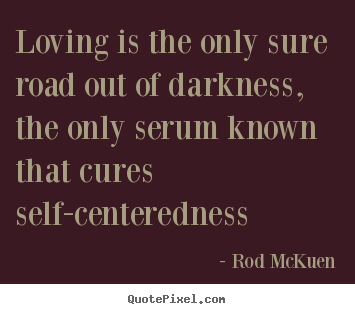 Rod McKuen picture quotes - Loving is the only sure road out of darkness, the only serum known.. - Love quote