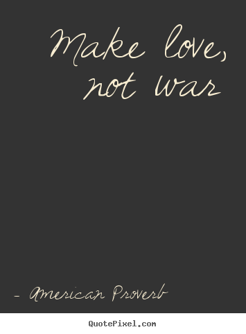 American Proverb image quotes - Make love, not war - Love quotes