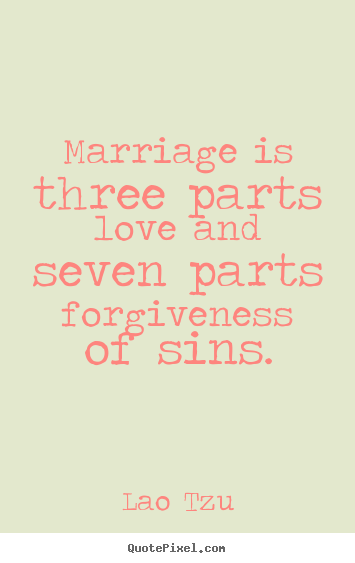 Lao Tzu picture quote - Marriage is three parts love and seven parts forgiveness.. - Love quote