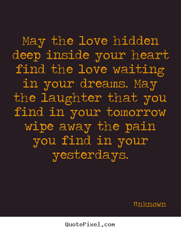 Design picture quotes about love - May the love hidden deep inside your heart find the love waiting in your..