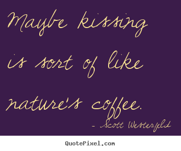 Quote about love - Maybe kissing is sort of like nature's coffee.