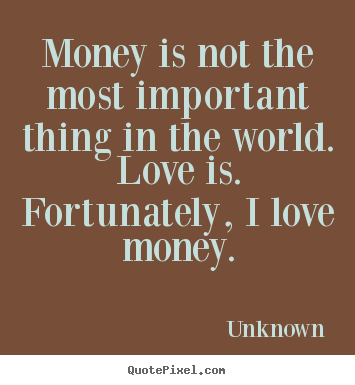 Make personalized poster sayings about love - Money is not the most important thing in the world. love is...