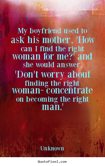 Unknown image quotes - My boyfriend used to ask his mother, 'how can.. - Love quotes