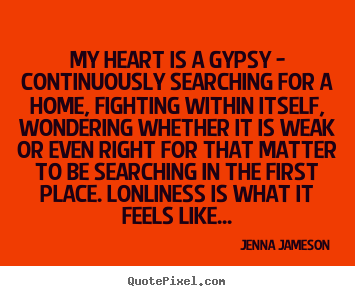 Love quotes - My heart is a gypsy - continuously searching for a home, fighting..