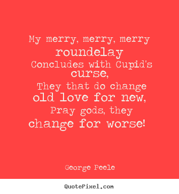 Quotes about love - My merry, merry, merry roundelay concludes with..