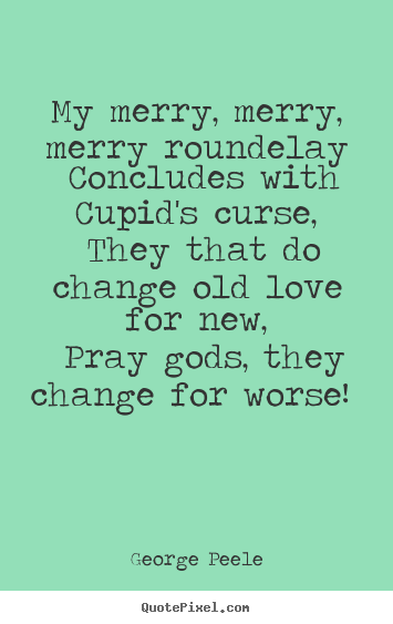 Love quotes - My merry, merry, merry roundelay concludes with cupid's..