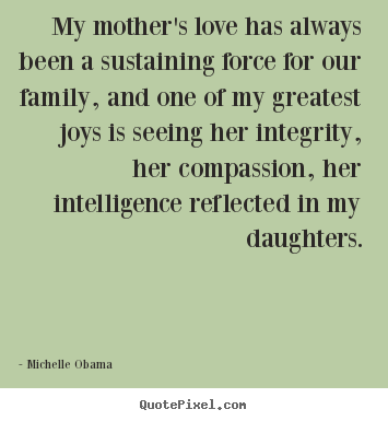 Make picture quotes about love - My mother's love has always been a sustaining..