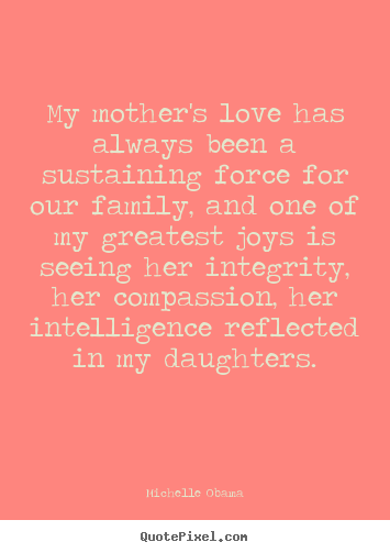 Love quote - My mother's love has always been a sustaining force..