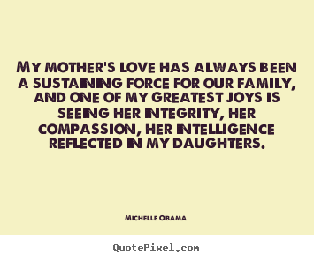 Love quotes - My mother's love has always been a sustaining force for our family,..