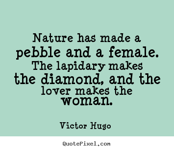 Love quotes - Nature has made a pebble and a female. the lapidary..