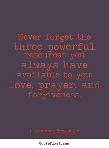 Never forget the three powerful resources you always have available.. H. Jackson Brown, Jr. greatest love quotes