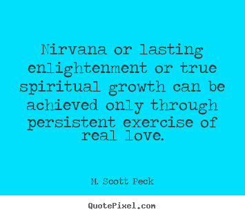 Quote about love - Nirvana or lasting enlightenment or true spiritual growth can be achieved..