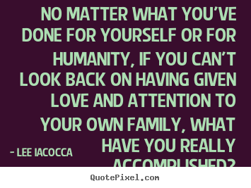 Love sayings - No matter what you've done for yourself or for humanity,..