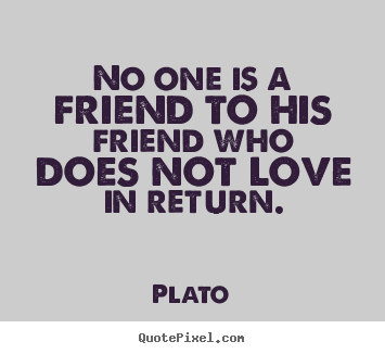 Love quotes - No one is a friend to his friend who does not..