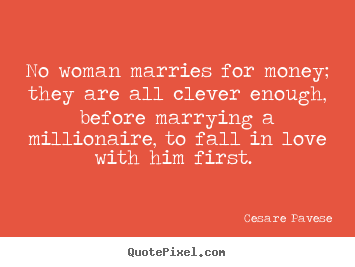 Make photo sayings about love - No woman marries for money; they are all clever enough, before..